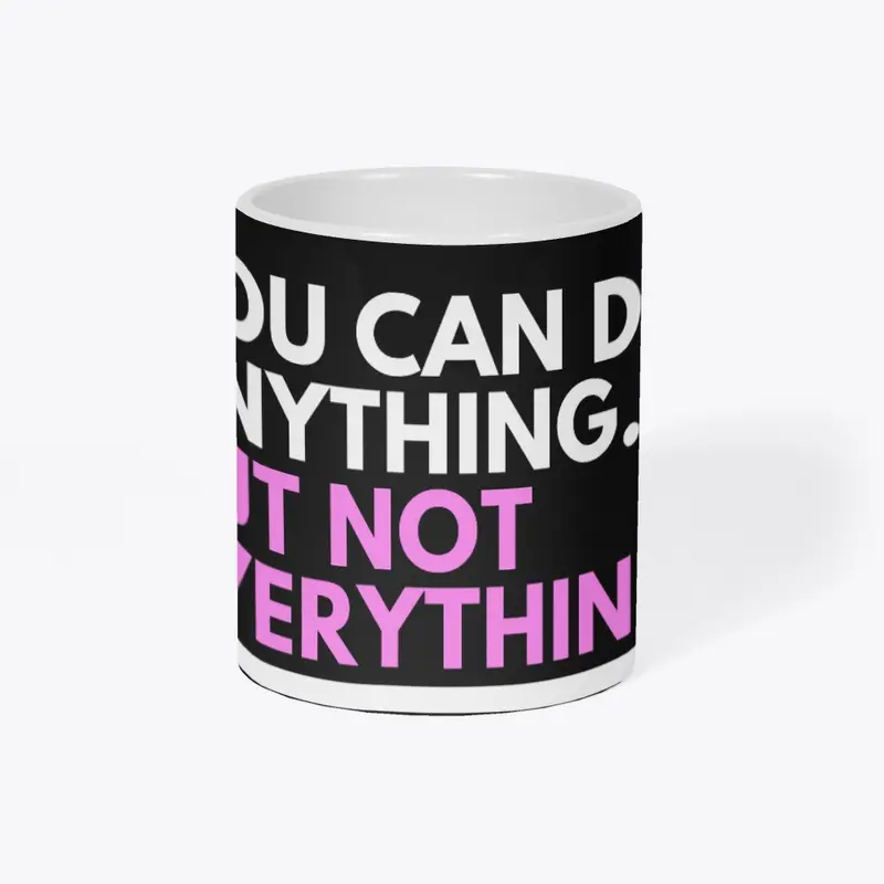 You can do anything but not everything