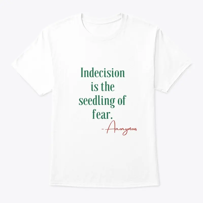 Indecision is the seedling of fear